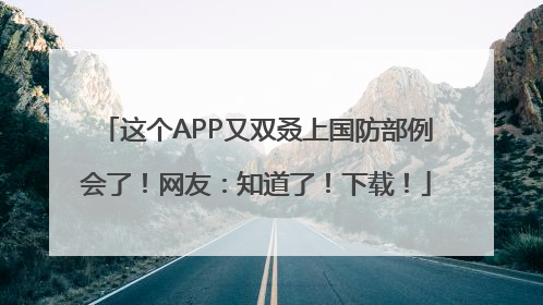 这个APP又双叒上国防部例会了！网友：知道了！下载！
