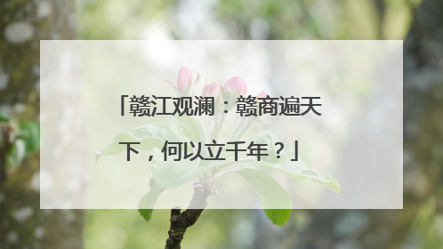 赣江观澜：赣商遍天下，何以立千年？