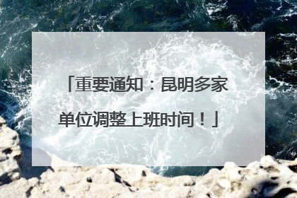 重要通知：昆明多家单位调整上班时间！