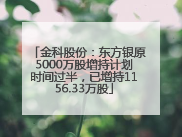 金科股份：东方银原5000万股增持计划时间过半，已增持1156.33万股