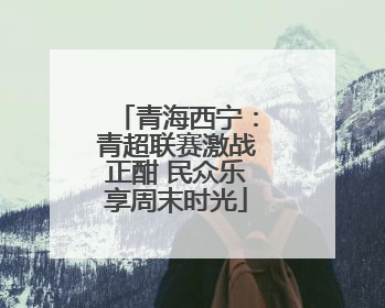 青海西宁：青超联赛激战正酣 民众乐享周末时光