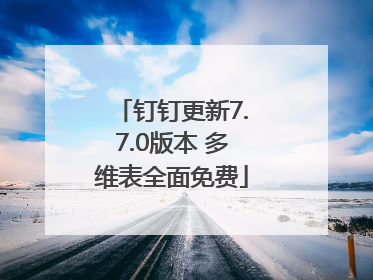 钉钉更新7.7.0版本 多维表全面免费