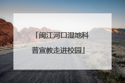 闽江河口湿地科普宣教走进校园