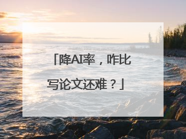 降AI率，咋比写论文还难？