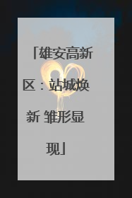 雄安高新区：站城焕新 雏形显现