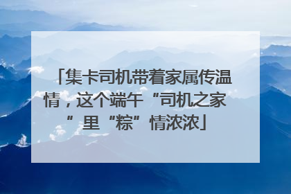 集卡司机带着家属传温情，这个端午“司机之家”里“粽”情浓浓