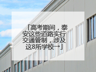 高考期间，泰安这些道路实行交通管制，涉及这8所学校→