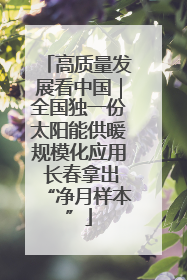 高质量发展看中国｜全国独一份太阳能供暖规模化应用 长春拿出“净月样本”