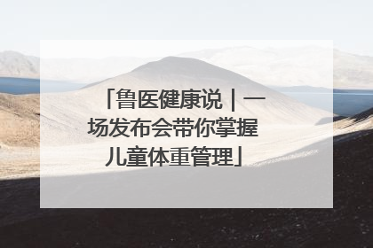 鲁医健康说｜一场发布会带你掌握儿童体重管理