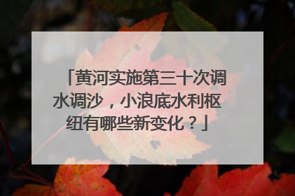 黄河实施第三十次调水调沙，小浪底水利枢纽有哪些新变化？