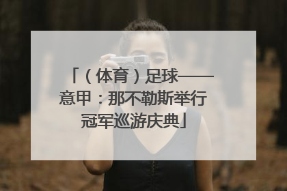 （体育）足球——意甲：那不勒斯举行冠军巡游庆典