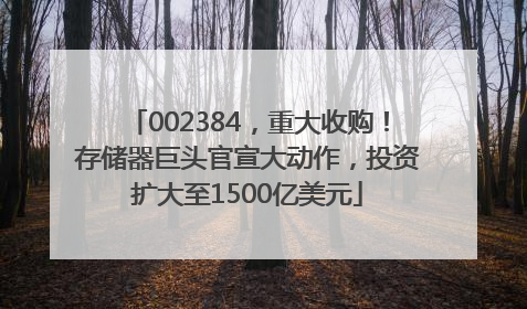 002384，重大收购！存储器巨头官宣大动作，投资扩大至1500亿美元