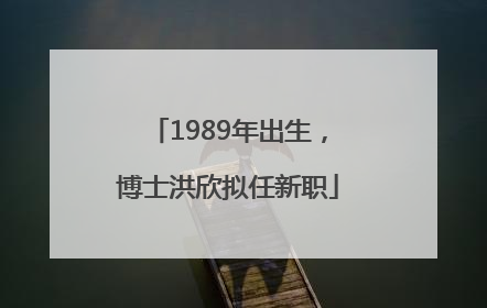 1989年出生，博士洪欣拟任新职