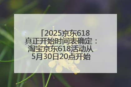 2025京东618真正开始时间表确定：淘宝京东618活动从5月30日20点开始到6月20日结束！