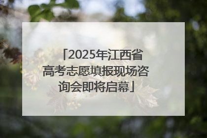 2025年江西省高考志愿填报现场咨询会即将启幕