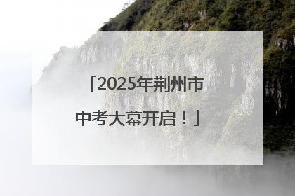 2025年荆州市中考大幕开启！