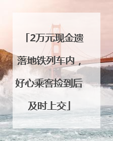 2万元现金遗落地铁列车内，好心乘客捡到后及时上交