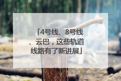 4号线、8号线、云巴，这些轨道线路有了新进展