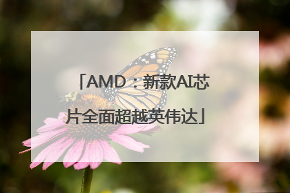 AMD：新款AI芯片全面超越英伟达