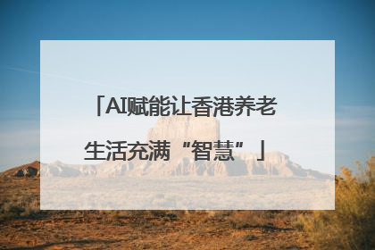 AI赋能让香港养老生活充满“智慧”