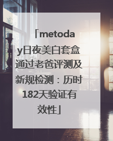 metoday日夜美白套盒通过老爸评测及新规检测：历时182天验证有效性